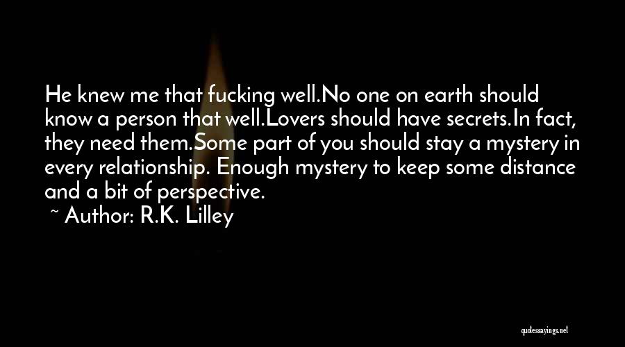 R.K. Lilley Quotes: He Knew Me That Fucking Well.no One On Earth Should Know A Person That Well.lovers Should Have Secrets.in Fact, They