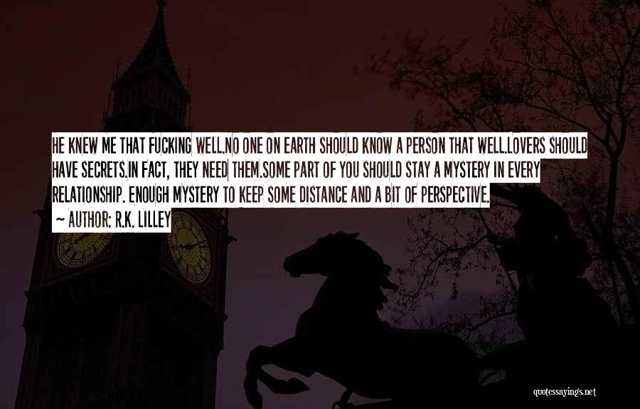 R.K. Lilley Quotes: He Knew Me That Fucking Well.no One On Earth Should Know A Person That Well.lovers Should Have Secrets.in Fact, They