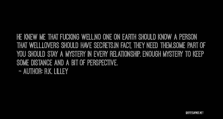 R.K. Lilley Quotes: He Knew Me That Fucking Well.no One On Earth Should Know A Person That Well.lovers Should Have Secrets.in Fact, They