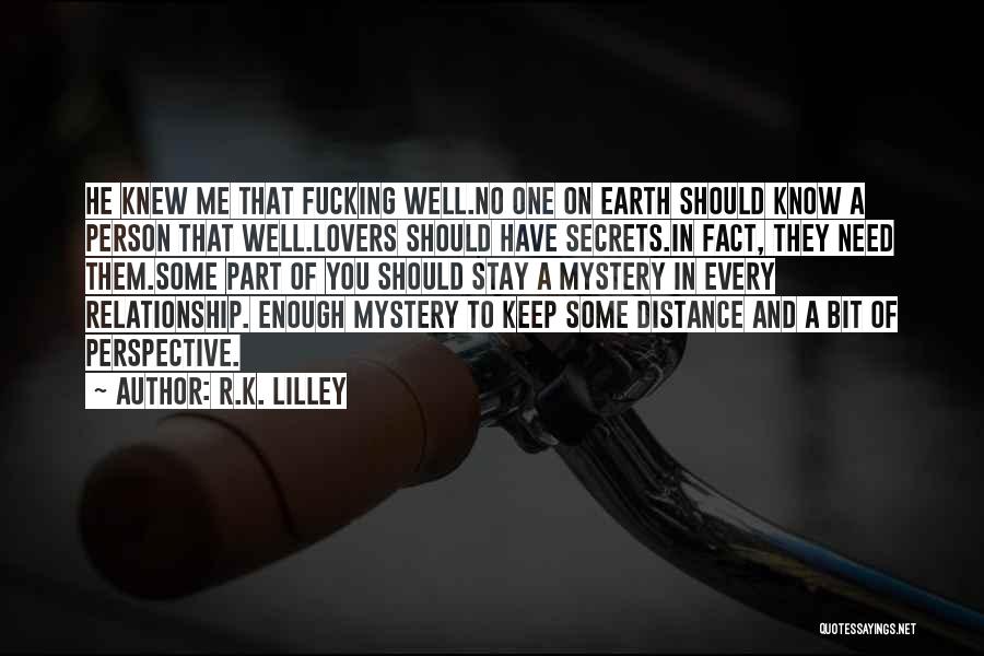 R.K. Lilley Quotes: He Knew Me That Fucking Well.no One On Earth Should Know A Person That Well.lovers Should Have Secrets.in Fact, They