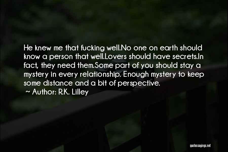 R.K. Lilley Quotes: He Knew Me That Fucking Well.no One On Earth Should Know A Person That Well.lovers Should Have Secrets.in Fact, They