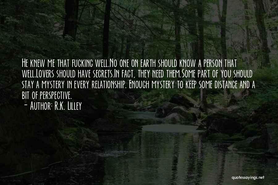 R.K. Lilley Quotes: He Knew Me That Fucking Well.no One On Earth Should Know A Person That Well.lovers Should Have Secrets.in Fact, They
