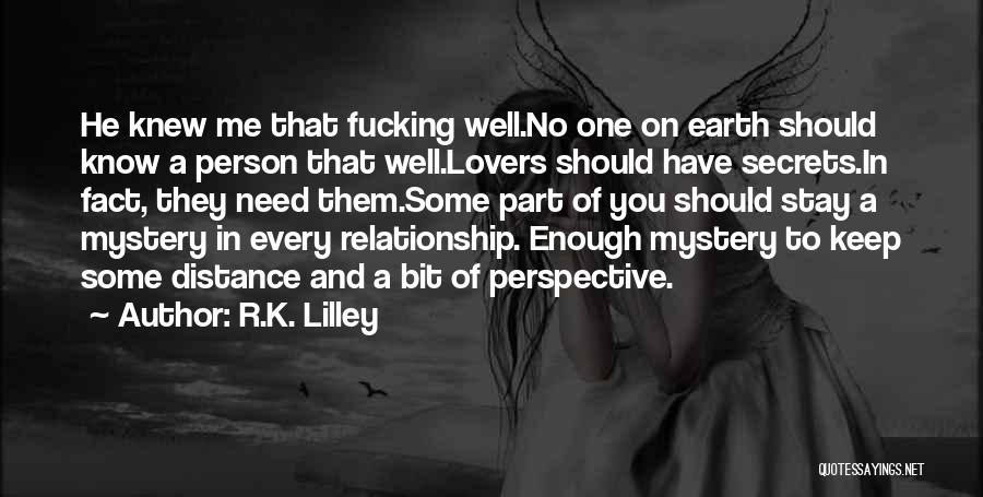 R.K. Lilley Quotes: He Knew Me That Fucking Well.no One On Earth Should Know A Person That Well.lovers Should Have Secrets.in Fact, They
