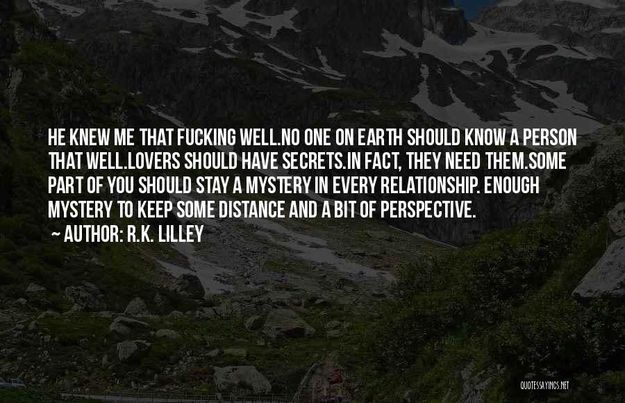 R.K. Lilley Quotes: He Knew Me That Fucking Well.no One On Earth Should Know A Person That Well.lovers Should Have Secrets.in Fact, They