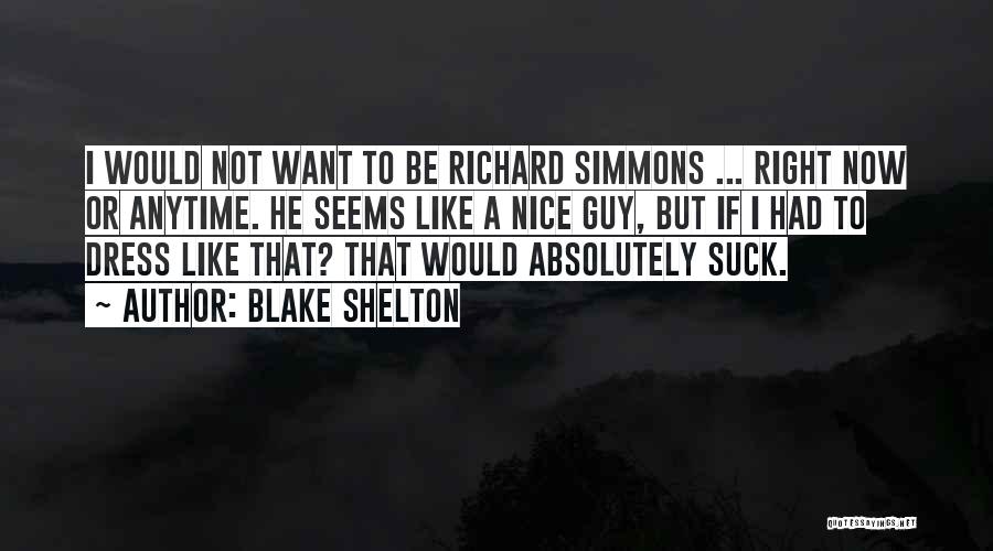 Blake Shelton Quotes: I Would Not Want To Be Richard Simmons ... Right Now Or Anytime. He Seems Like A Nice Guy, But