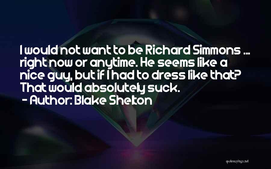 Blake Shelton Quotes: I Would Not Want To Be Richard Simmons ... Right Now Or Anytime. He Seems Like A Nice Guy, But