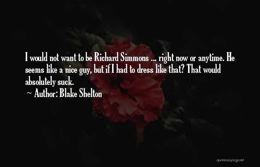 Blake Shelton Quotes: I Would Not Want To Be Richard Simmons ... Right Now Or Anytime. He Seems Like A Nice Guy, But