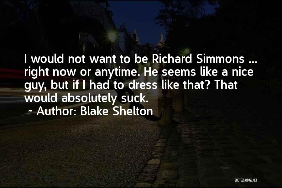 Blake Shelton Quotes: I Would Not Want To Be Richard Simmons ... Right Now Or Anytime. He Seems Like A Nice Guy, But