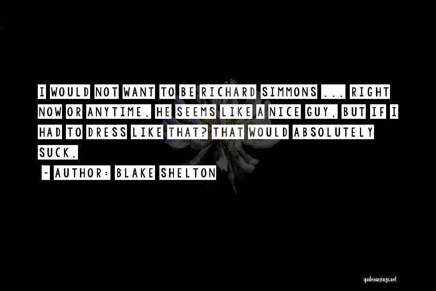 Blake Shelton Quotes: I Would Not Want To Be Richard Simmons ... Right Now Or Anytime. He Seems Like A Nice Guy, But