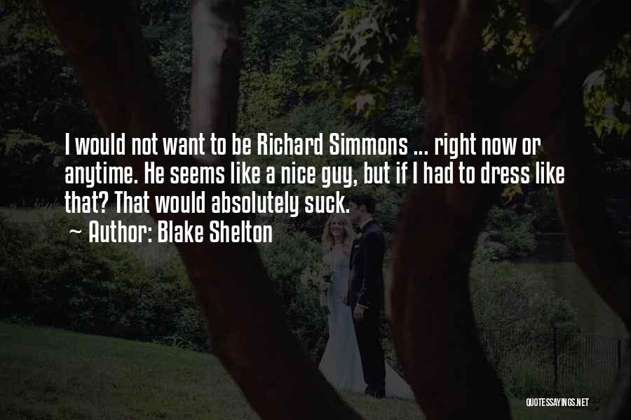 Blake Shelton Quotes: I Would Not Want To Be Richard Simmons ... Right Now Or Anytime. He Seems Like A Nice Guy, But