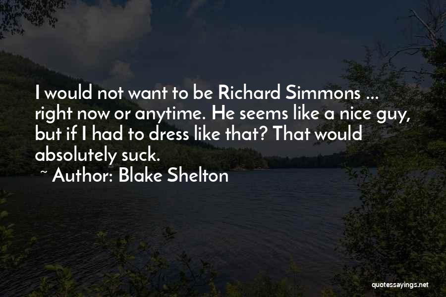 Blake Shelton Quotes: I Would Not Want To Be Richard Simmons ... Right Now Or Anytime. He Seems Like A Nice Guy, But
