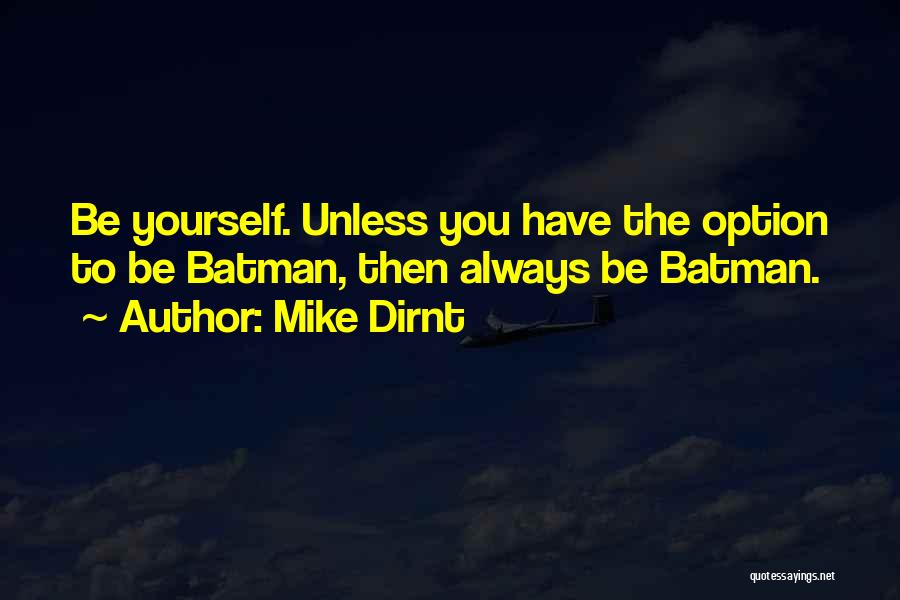 Mike Dirnt Quotes: Be Yourself. Unless You Have The Option To Be Batman, Then Always Be Batman.