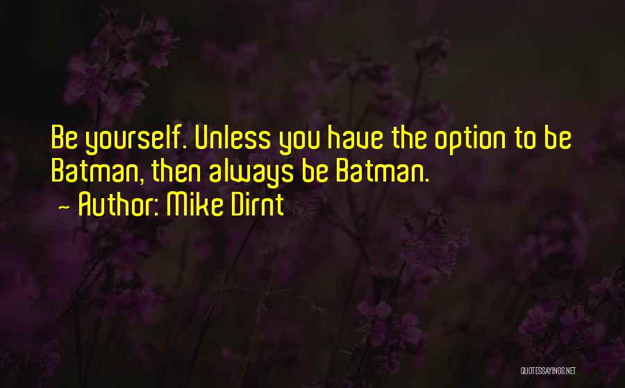 Mike Dirnt Quotes: Be Yourself. Unless You Have The Option To Be Batman, Then Always Be Batman.