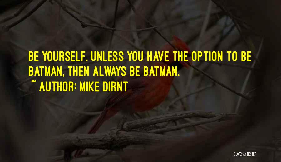 Mike Dirnt Quotes: Be Yourself. Unless You Have The Option To Be Batman, Then Always Be Batman.