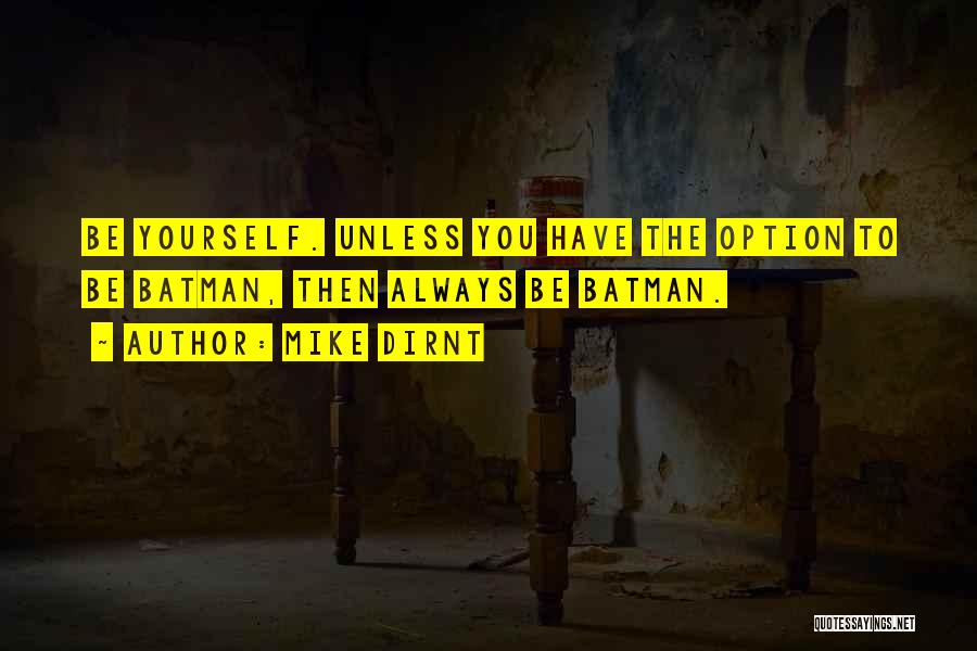 Mike Dirnt Quotes: Be Yourself. Unless You Have The Option To Be Batman, Then Always Be Batman.