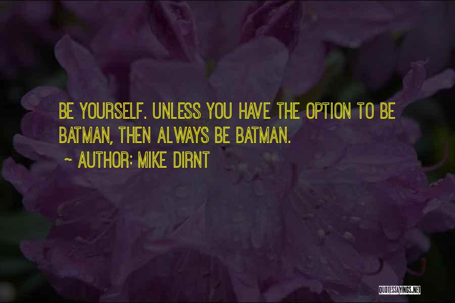 Mike Dirnt Quotes: Be Yourself. Unless You Have The Option To Be Batman, Then Always Be Batman.