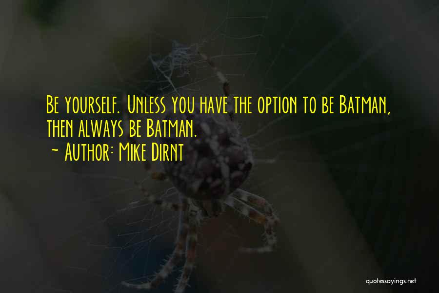 Mike Dirnt Quotes: Be Yourself. Unless You Have The Option To Be Batman, Then Always Be Batman.