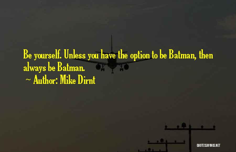 Mike Dirnt Quotes: Be Yourself. Unless You Have The Option To Be Batman, Then Always Be Batman.