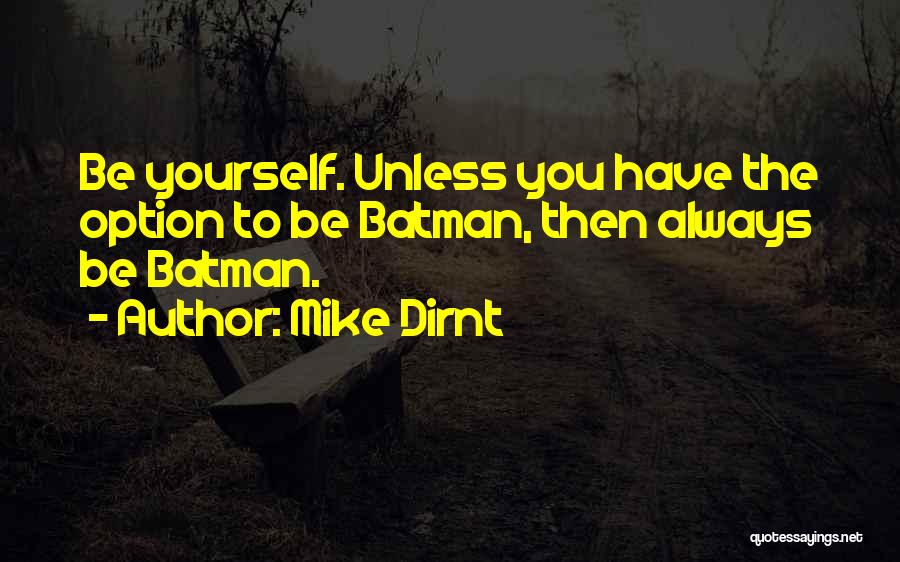 Mike Dirnt Quotes: Be Yourself. Unless You Have The Option To Be Batman, Then Always Be Batman.