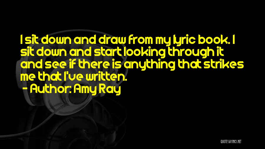 Amy Ray Quotes: I Sit Down And Draw From My Lyric Book. I Sit Down And Start Looking Through It And See If