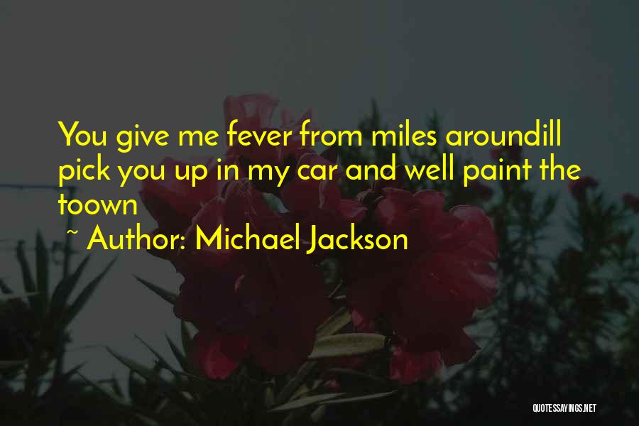 Michael Jackson Quotes: You Give Me Fever From Miles Aroundill Pick You Up In My Car And Well Paint The Toown