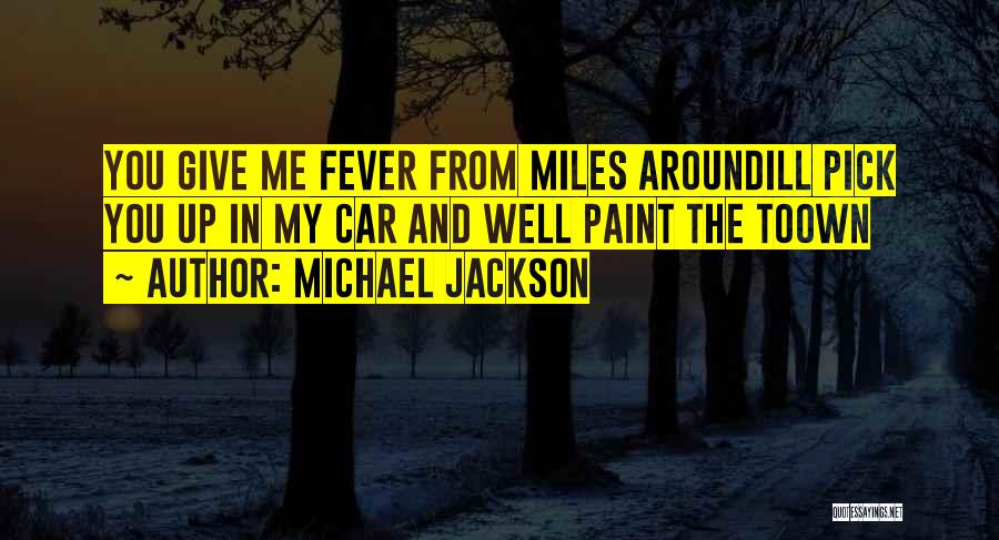 Michael Jackson Quotes: You Give Me Fever From Miles Aroundill Pick You Up In My Car And Well Paint The Toown