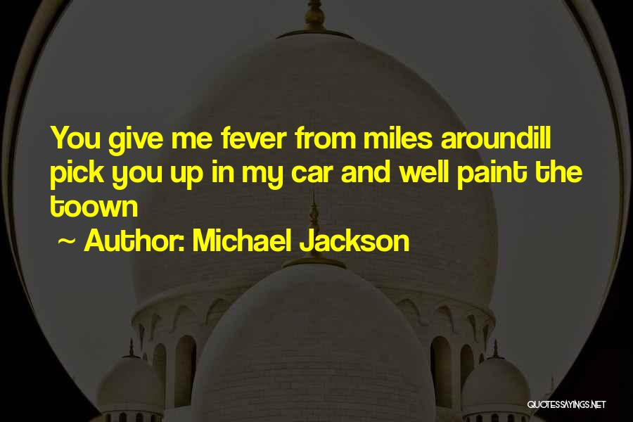 Michael Jackson Quotes: You Give Me Fever From Miles Aroundill Pick You Up In My Car And Well Paint The Toown