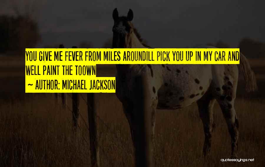 Michael Jackson Quotes: You Give Me Fever From Miles Aroundill Pick You Up In My Car And Well Paint The Toown