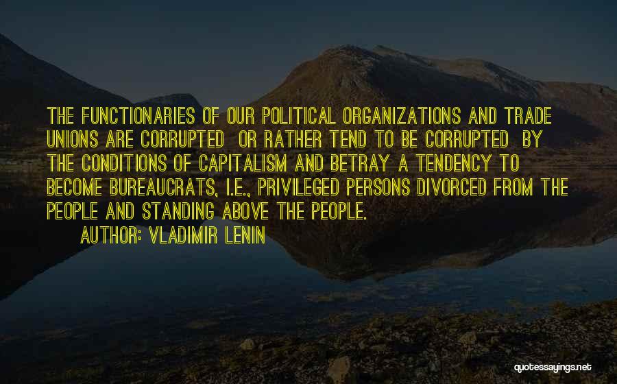 Vladimir Lenin Quotes: The Functionaries Of Our Political Organizations And Trade Unions Are Corrupted Or Rather Tend To Be Corrupted By The Conditions
