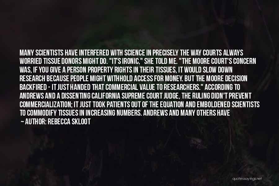 Rebecca Skloot Quotes: Many Scientists Have Interfered With Science In Precisely The Way Courts Always Worried Tissue Donors Might Do. It's Ironic, She