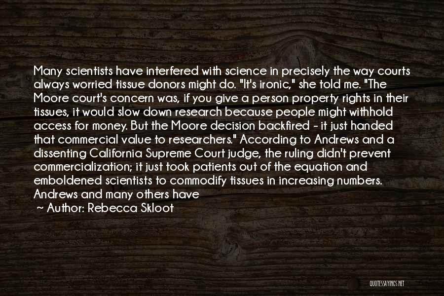 Rebecca Skloot Quotes: Many Scientists Have Interfered With Science In Precisely The Way Courts Always Worried Tissue Donors Might Do. It's Ironic, She