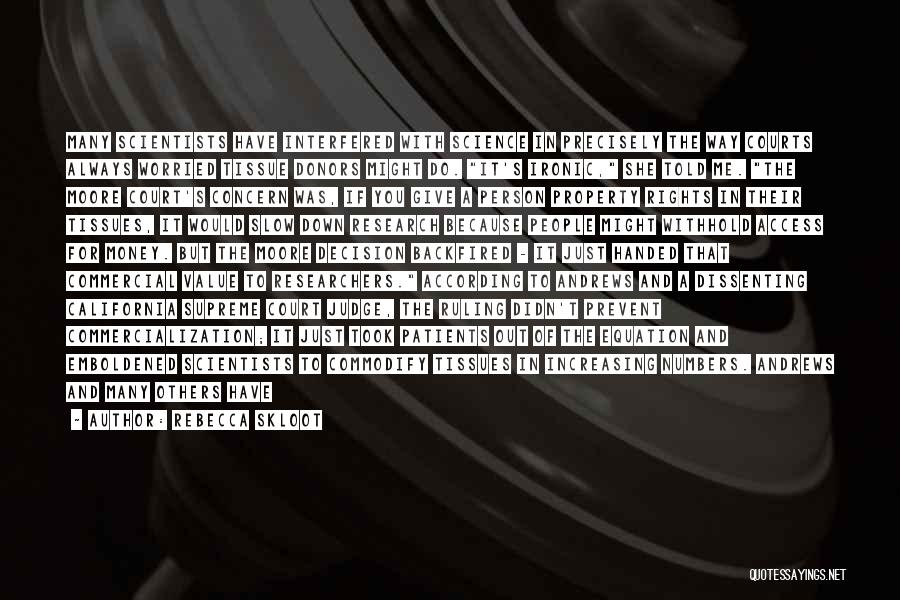 Rebecca Skloot Quotes: Many Scientists Have Interfered With Science In Precisely The Way Courts Always Worried Tissue Donors Might Do. It's Ironic, She