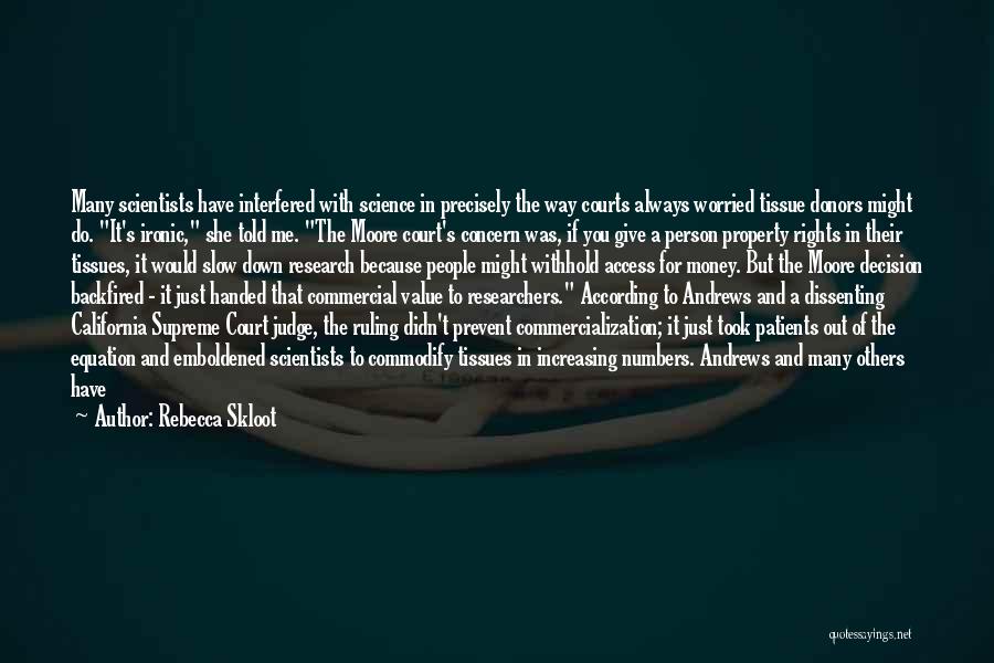 Rebecca Skloot Quotes: Many Scientists Have Interfered With Science In Precisely The Way Courts Always Worried Tissue Donors Might Do. It's Ironic, She