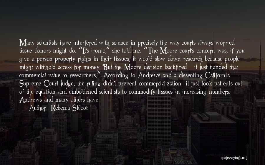 Rebecca Skloot Quotes: Many Scientists Have Interfered With Science In Precisely The Way Courts Always Worried Tissue Donors Might Do. It's Ironic, She