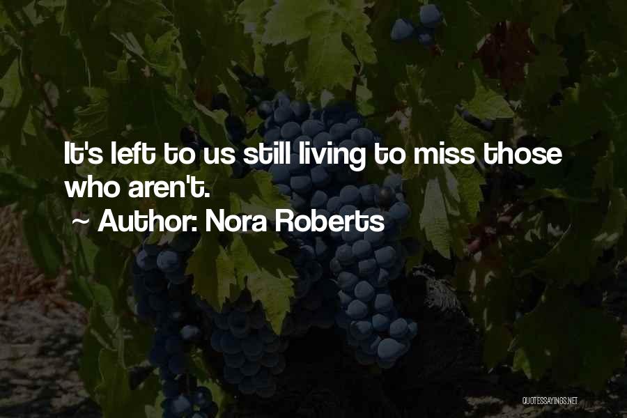 Nora Roberts Quotes: It's Left To Us Still Living To Miss Those Who Aren't.