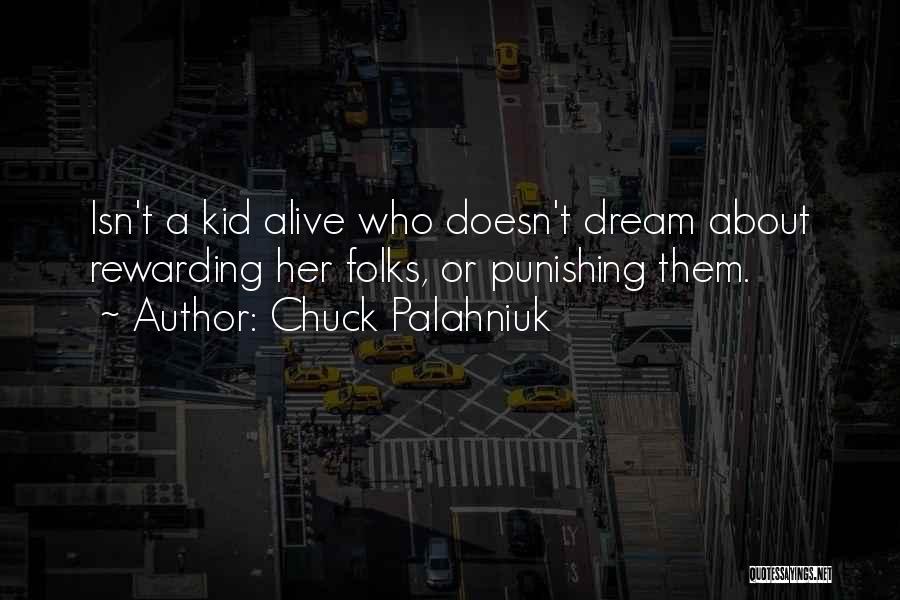 Chuck Palahniuk Quotes: Isn't A Kid Alive Who Doesn't Dream About Rewarding Her Folks, Or Punishing Them.