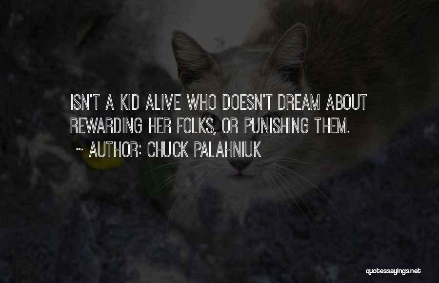 Chuck Palahniuk Quotes: Isn't A Kid Alive Who Doesn't Dream About Rewarding Her Folks, Or Punishing Them.