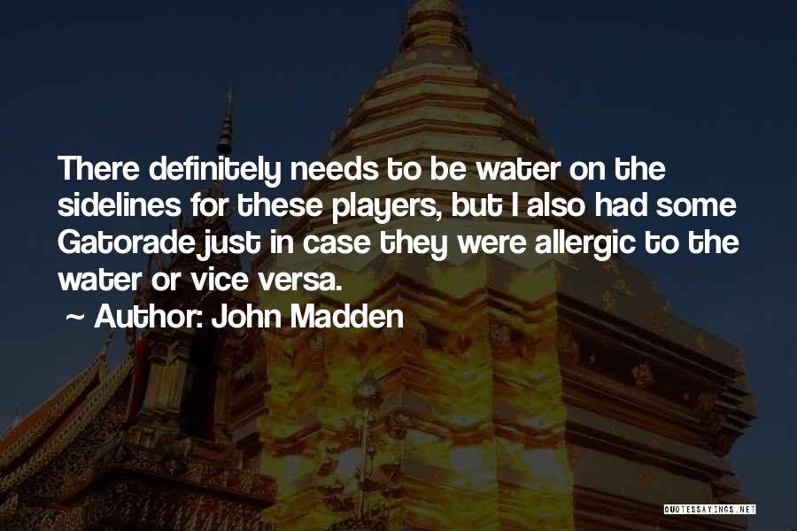 John Madden Quotes: There Definitely Needs To Be Water On The Sidelines For These Players, But I Also Had Some Gatorade Just In