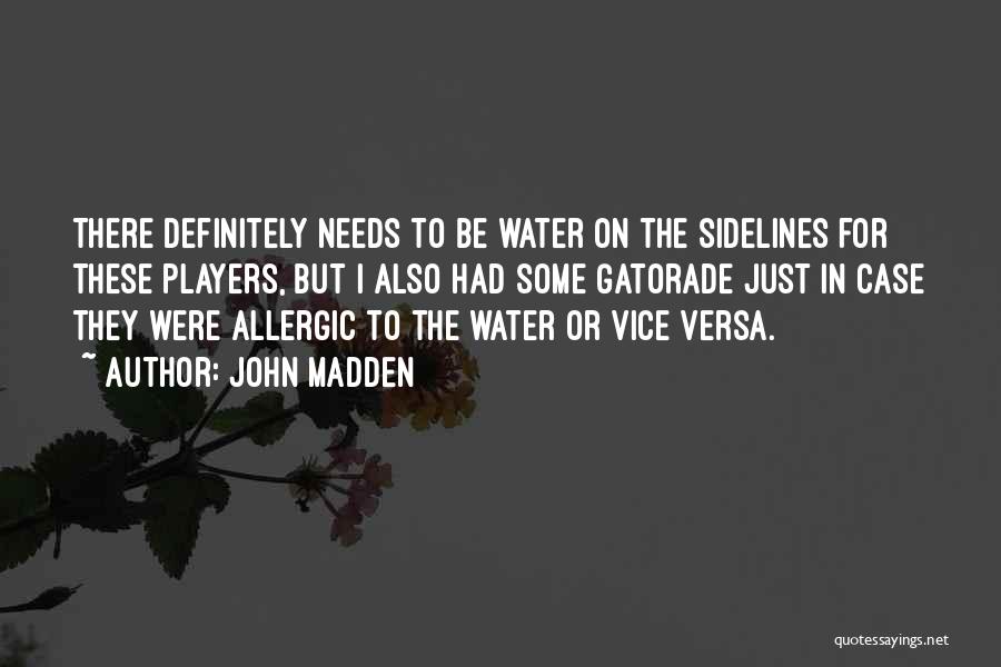 John Madden Quotes: There Definitely Needs To Be Water On The Sidelines For These Players, But I Also Had Some Gatorade Just In