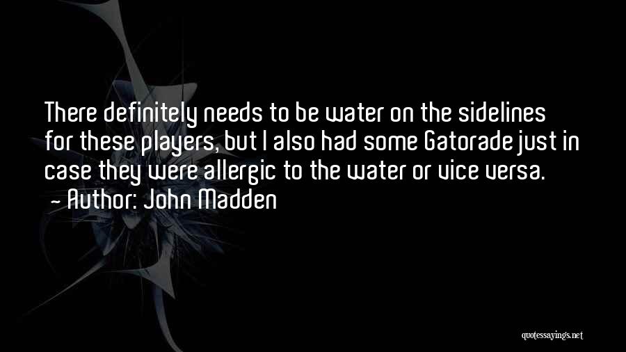 John Madden Quotes: There Definitely Needs To Be Water On The Sidelines For These Players, But I Also Had Some Gatorade Just In