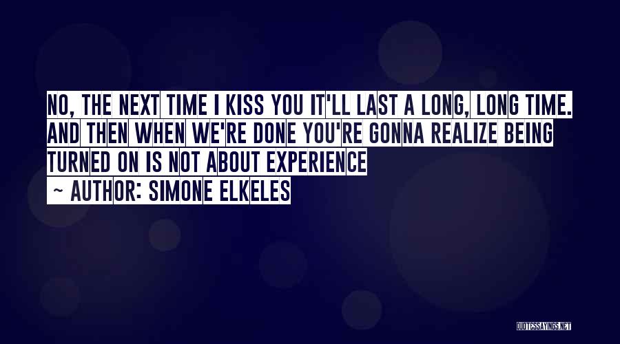 Simone Elkeles Quotes: No, The Next Time I Kiss You It'll Last A Long, Long Time. And Then When We're Done You're Gonna