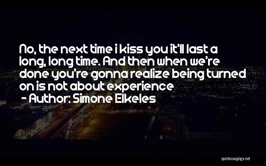 Simone Elkeles Quotes: No, The Next Time I Kiss You It'll Last A Long, Long Time. And Then When We're Done You're Gonna