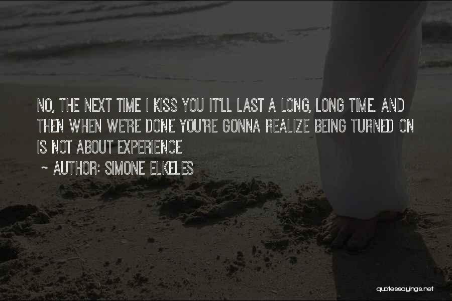 Simone Elkeles Quotes: No, The Next Time I Kiss You It'll Last A Long, Long Time. And Then When We're Done You're Gonna