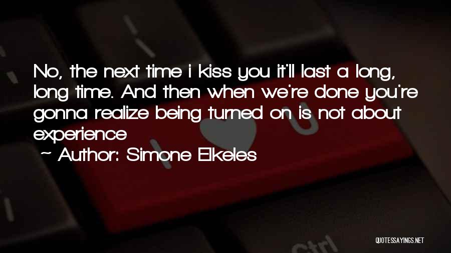 Simone Elkeles Quotes: No, The Next Time I Kiss You It'll Last A Long, Long Time. And Then When We're Done You're Gonna