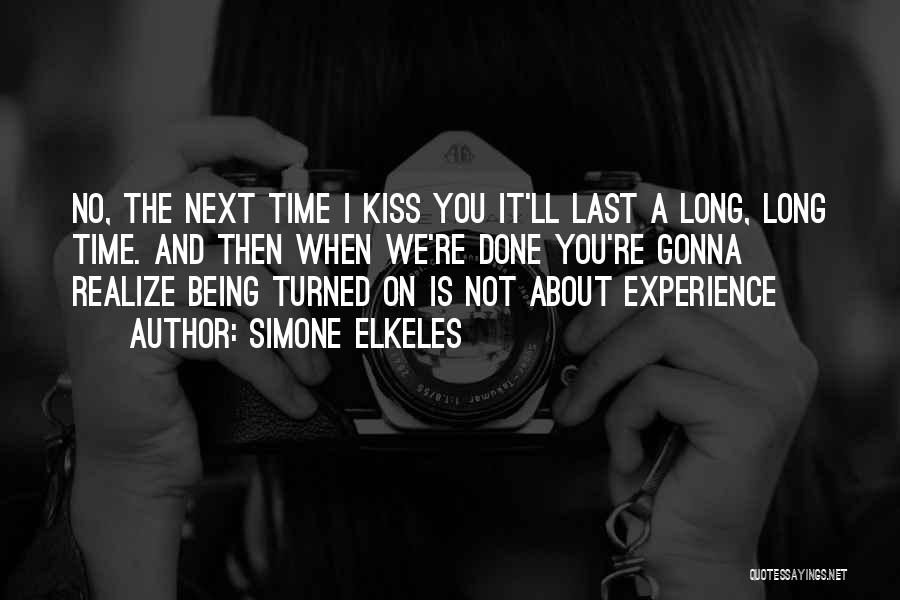 Simone Elkeles Quotes: No, The Next Time I Kiss You It'll Last A Long, Long Time. And Then When We're Done You're Gonna