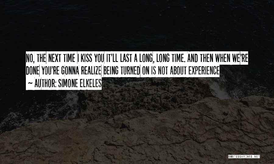 Simone Elkeles Quotes: No, The Next Time I Kiss You It'll Last A Long, Long Time. And Then When We're Done You're Gonna