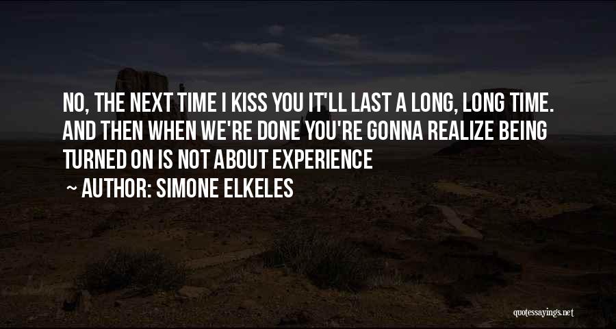 Simone Elkeles Quotes: No, The Next Time I Kiss You It'll Last A Long, Long Time. And Then When We're Done You're Gonna