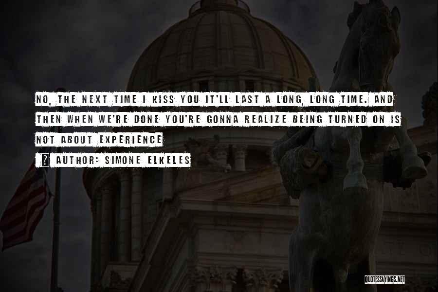Simone Elkeles Quotes: No, The Next Time I Kiss You It'll Last A Long, Long Time. And Then When We're Done You're Gonna