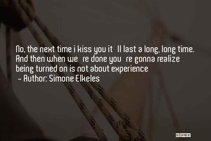 Simone Elkeles Quotes: No, The Next Time I Kiss You It'll Last A Long, Long Time. And Then When We're Done You're Gonna