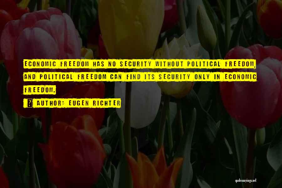 Eugen Richter Quotes: Economic Freedom Has No Security Without Political Freedom, And Political Freedom Can Find Its Security Only In Economic Freedom.